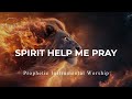 Prophetic Warfare Instrumental Worship SPIRIT HELP ME PRAY Background Prayer Music