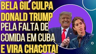 PODE RIR: Bela Gil culpa Donald Trump pela falta de comida em Cuba e vira chacota internacional!