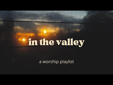 in the valley a worship playlist