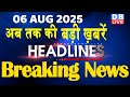06 August 2025 अब तक की बड़ी ख़बरें Top 10 News Breaking News Latest