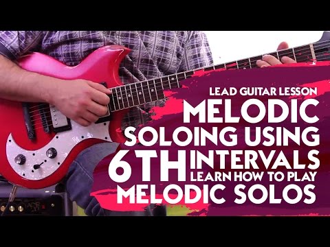 Lead Guitar Lesson - Melodic Soloing Using 6th Intervals - Learn How to Play Melodic Solos