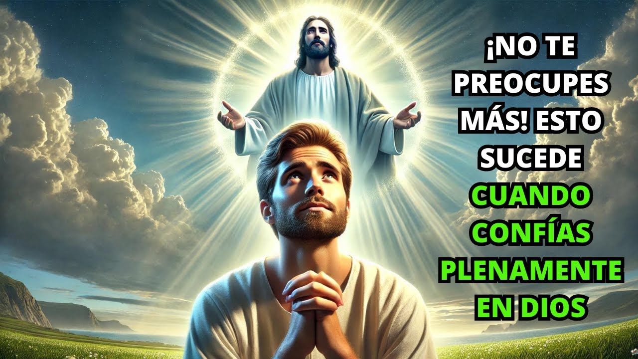 ¡No Te Preocupes Más! Esto Sucede Cuando Confías Plenamente en Dios | La Biblia Lo Explica