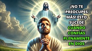 ¡No Te Preocupes Más! Esto Sucede Cuando Confías Plenamente en Dios | La Biblia Lo Explica