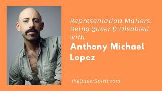 Representation Matters: Being Queer & Disabled with Anthony Michael Lopez video