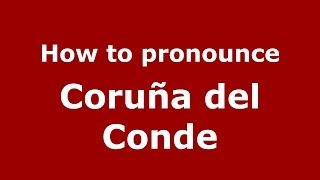 How to pronounce Coruña Del Conde