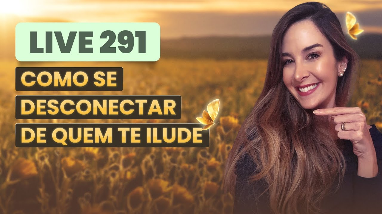 Live291: COMO SE DESCONECTAR DE QUEM TE ILUDE