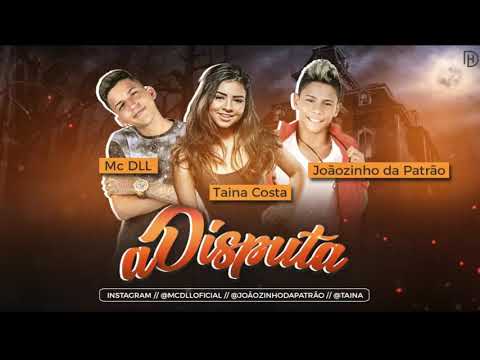 TAINA COSTA, MC DLL E JOÃOZINHO DA PATRÃO - DISPUTA