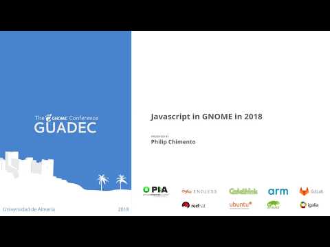 GUADEC 2018 - Philip Chimento - JavaScript in GNOME
