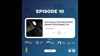 S2: E10 - Tech-Savvy or Tech-Sorry? MLSA Students Weigh in on the Impacts of Emerging Tech