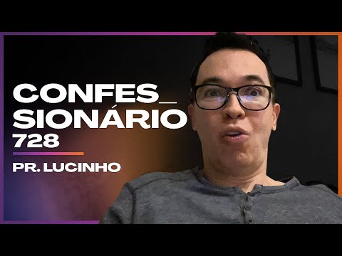 Confessionário 728 | Pr. Lucinho