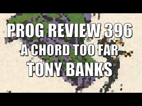 Prog Review 396 - A Chord Too Far - Tony Banks