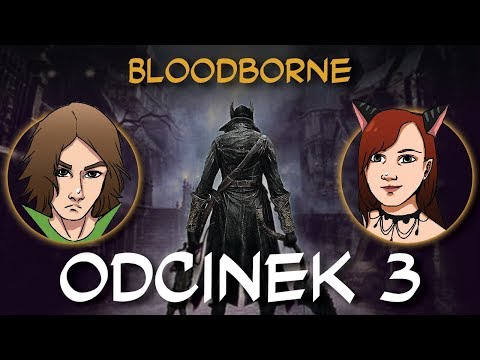 Zagrajmy w Bloodborne odc.3 "Z krwi powstałeś i w krew się obrócisz"