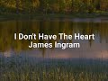 I DON'T HAVE THE HEART -lyrics James Ingram