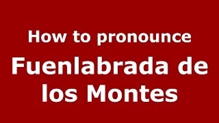 How to pronounce Fuenlabrada De Los Montes
