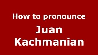 How to pronounce Juan Kachmanian