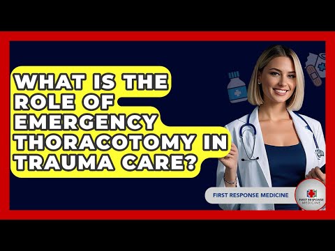 What Is The Role Of Emergency Thoracotomy In Trauma Care? - First Response Medicine
