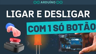ARDUÍNO - LIGANDO E DESLIGANDO COM UM SÓ BOTÃO