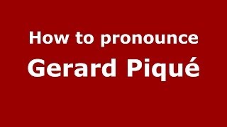 How to pronounce Gerard Piqué