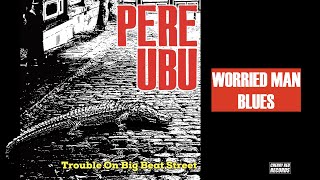 Pere Ubu, Worried Man Blues, Radio Edit (Cherry Red Records, 2023)