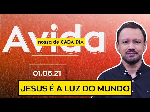 JESUS A LUZ DO MUNDO / A Vida Nossa de Cada Dia - 01/06/21