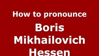 How to pronounce Boris Mikhailovich Hessen