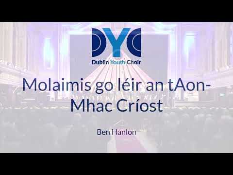 Dublin Youth Choir: Molaimis go léir an tAon-Mhac Críost - Ben Hanlon