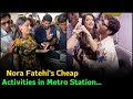 Nora Fatehi S Cheap Activities In Metro Station