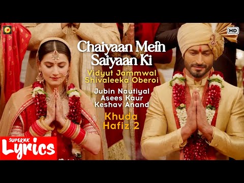 Chaiyaan Mein Saiyaan Ki (Lyrics) | Jubin N,Asees K,Keshav A | Vidyut J,Shivaleeka O | SuperNkLyrics