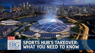 Singapore Sports Hub's takeover: What you need to know | THE BIG STORY