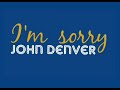 JOHN DENVER - I'M SORRY - lyrics