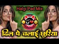 दिल पे चलाई छुरिया Dj Song Dil Pe Chalai Churiya Active Pad Mix