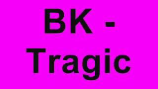 BK - Tragic