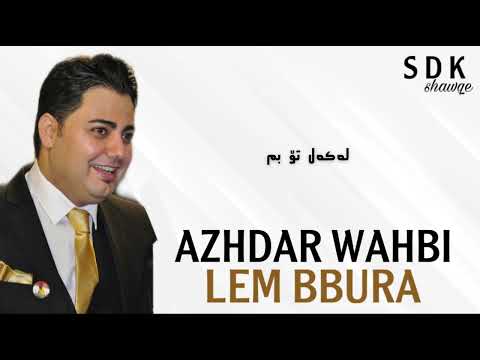 AZHDAR WAHBI LEM BBURA - ئەژدەر وەهبی لێم ببورە