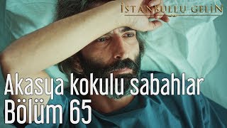 İstanbullu Gelin 65. Bölüm - Yeni Türkü - Akasya Kokulu Sabahlar