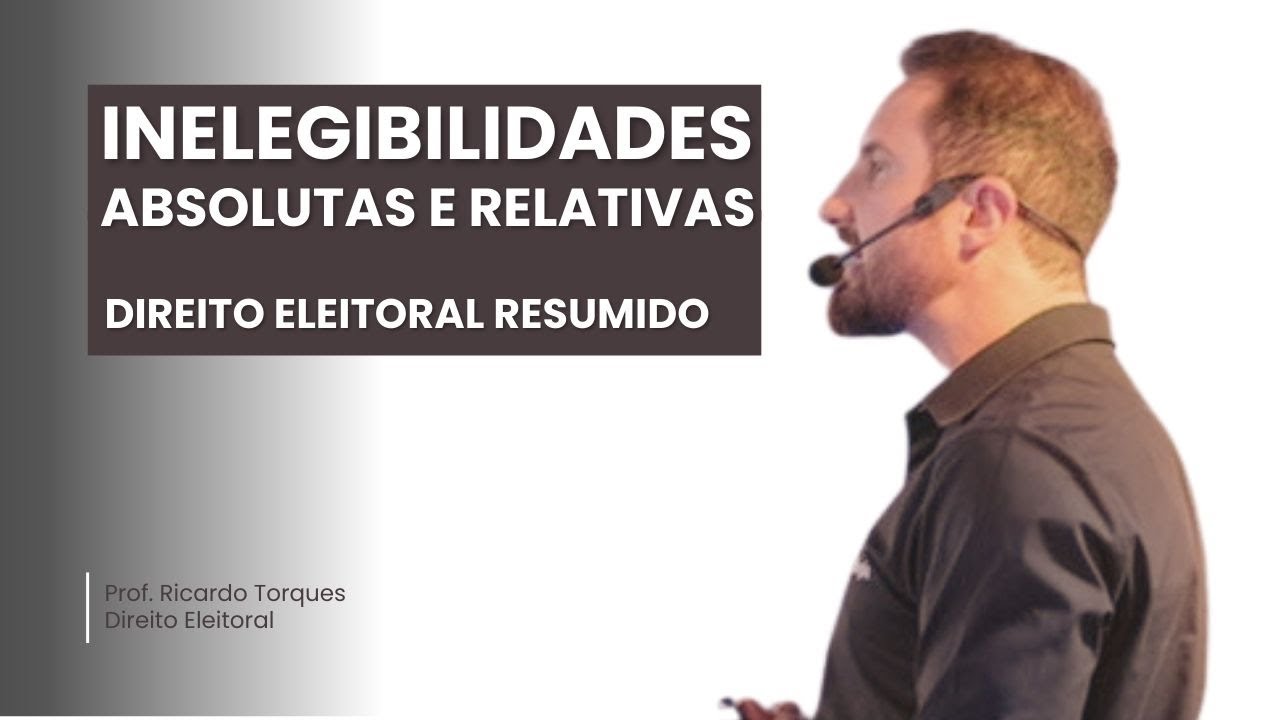 Inelegibilidades Absolutas e Relativas | Direito Eleitoral Resumido
