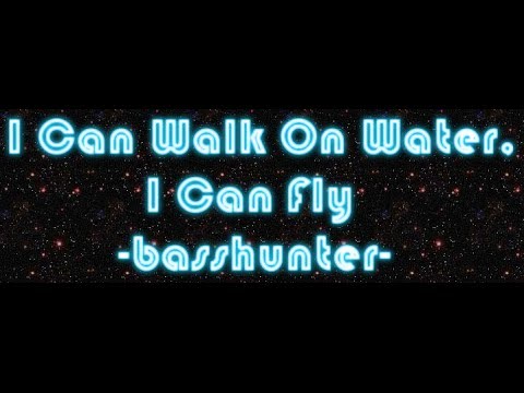 I Can Walk On Water, I Can Fly by BassHunter (lyrics)
