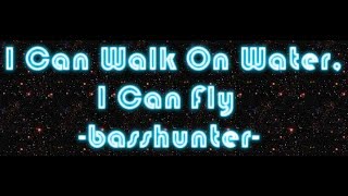 I Can Walk On Water, I Can Fly by BassHunter (lyrics)