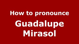 How to pronounce Guadalupe Mirasol