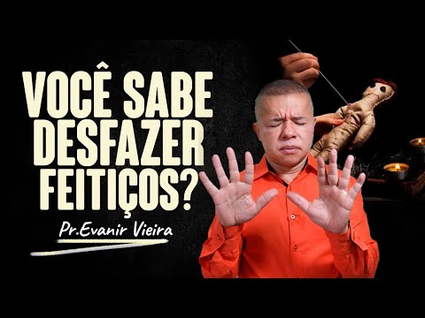 Como desfazer obras malignas? Pastor Evanir Vieira