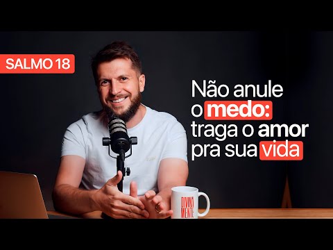 SALMO 18 - Como o AMOR vence o MEDO? | SALMOTERAPIA#18 - Dr. Jonatas Leonio