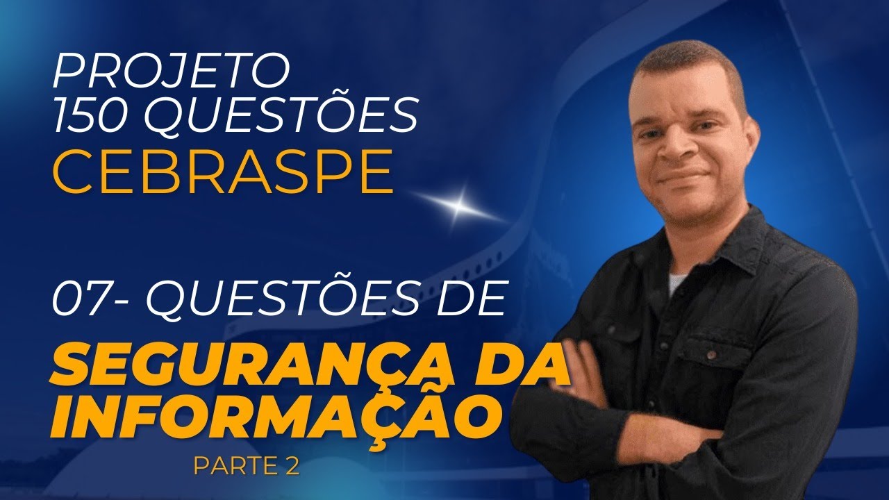 PROJETO 150 QUESTÕES DE INFORMÁTICA CEBRASPE- AULA 7- SEGURANÇA DA INFORMAÇÃO - PARTE 2