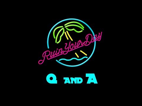 RUIN YOUR DAY  - Q and A