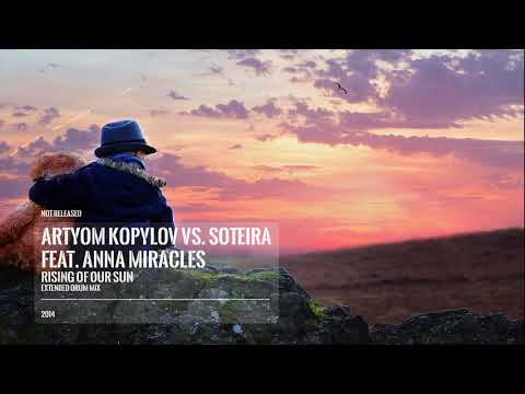 Artyom Kopylov vs. Soteira feat. Anna Miracles - Rising of our sun (drum extended mix)