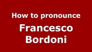 How to pronounce Francesco Bordoni