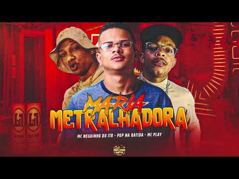 MARIA METRALHADORA - MC PLAY, MC NEGUINHO DO ITR (POP NA BATIDA)