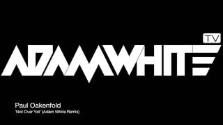 Paul Oakenfold 'Not Over Yet' (Adam White Remix)