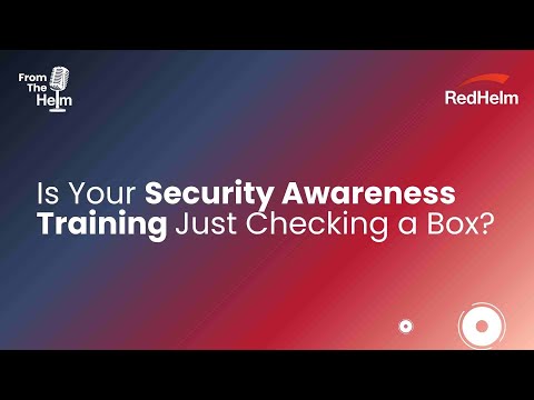 From The Helm: Is Your Security Awareness Training Just Checking a Box?