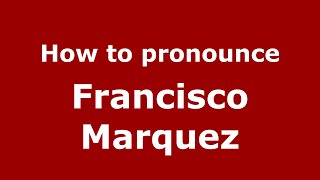 How to pronounce Francisco Marquez