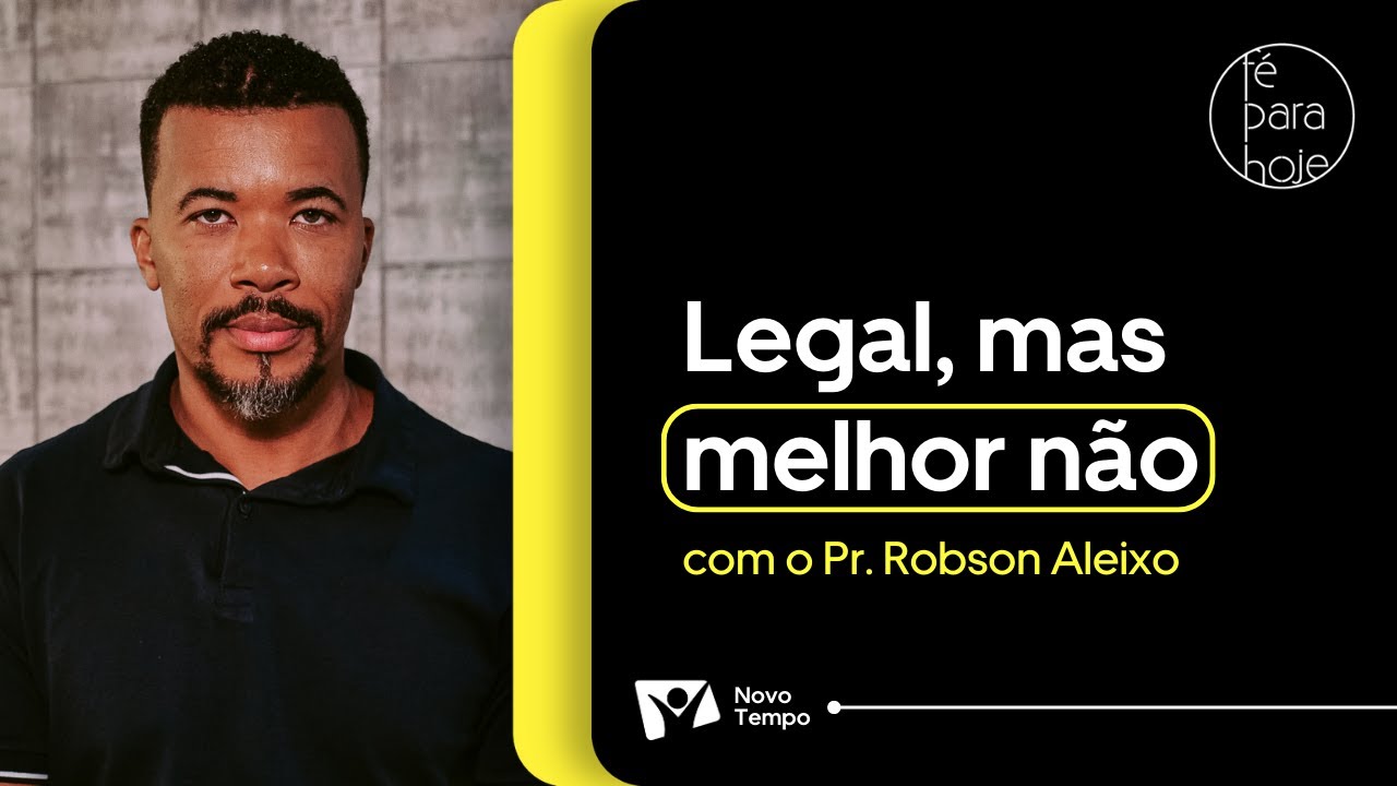 LEGAL, MAS MELHOR NÃO | Pr. Robson Aleixo
