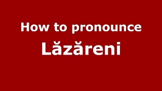How to pronounce Lăzăreni